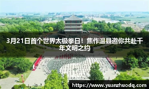 3月21日首个世界太极拳日！焦作温县邀你共赴千年文明之约